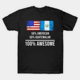 50% American 50% Guatemalan 100% Awesome - Gift for Guatemalan Heritage From Guatemala T-Shirt